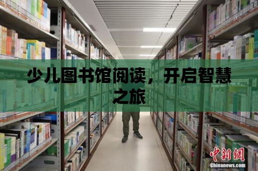 少兒圖書館閱讀，開啟智慧之旅