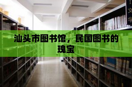 汕頭市圖書館，民國圖書的瑰寶