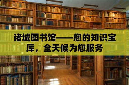 諸城圖書館——您的知識寶庫，全天候為您服務