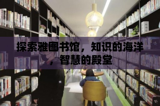 探索雅圖書館，知識的海洋，智慧的殿堂