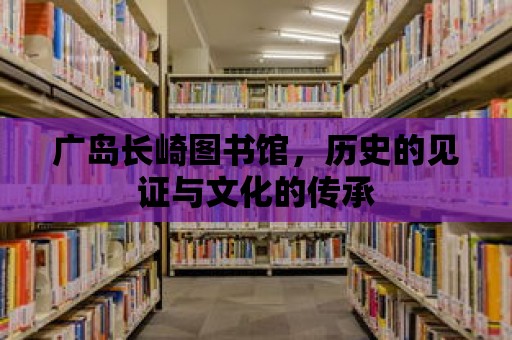 廣島長崎圖書館，歷史的見證與文化的傳承