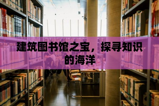 建筑圖書館之寶，探尋知識的海洋