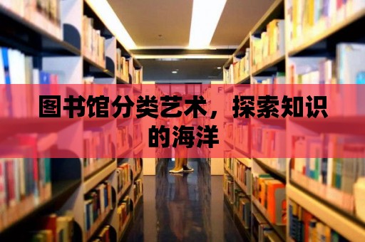 圖書館分類藝術，探索知識的海洋