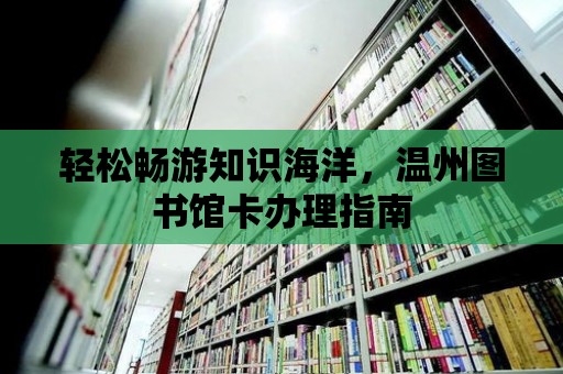 輕松暢游知識海洋，溫州圖書館卡辦理指南