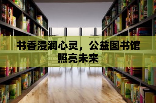 書香浸潤心靈，公益圖書館照亮未來