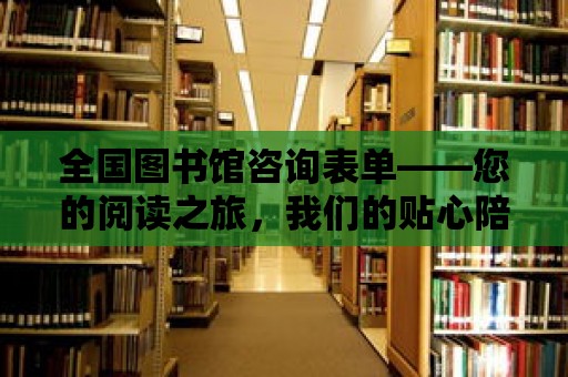 全國圖書館咨詢表單——您的閱讀之旅，我們的貼心陪伴