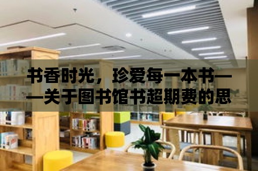 書香時光，珍愛每一本書——關于圖書館書超期費的思考