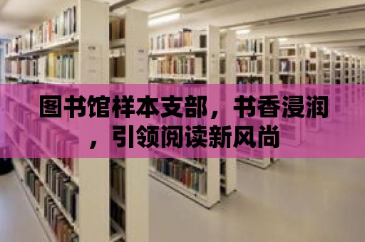 圖書館樣本支部，書香浸潤，引領閱讀新風尚