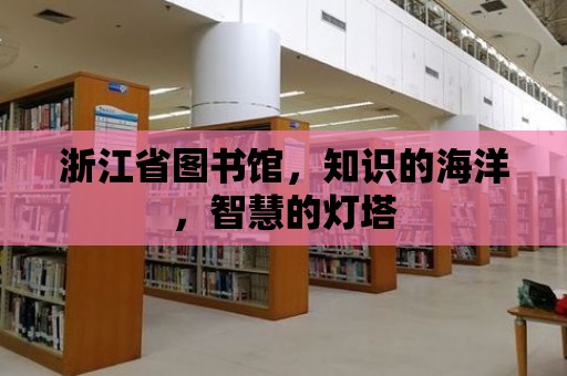 浙江省圖書館，知識的海洋，智慧的燈塔