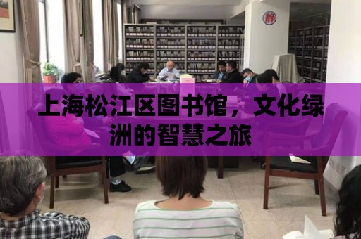 上海松江區圖書館，文化綠洲的智慧之旅