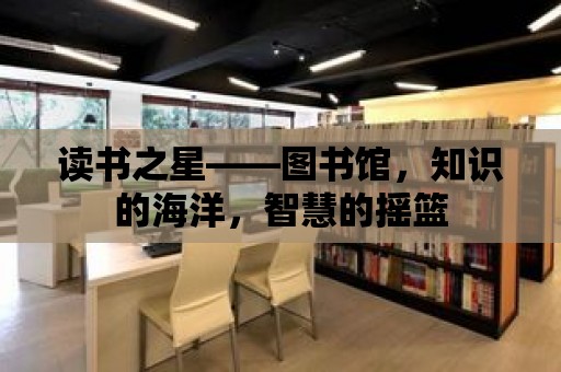 讀書之星——圖書館，知識的海洋，智慧的搖籃