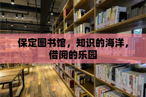 保定圖書(shū)館，知識(shí)的海洋，借閱的樂(lè)園