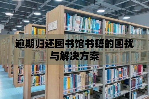 逾期歸還圖書館書籍的困擾與解決方案