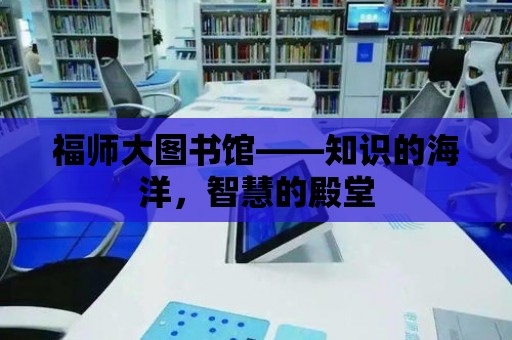 福師大圖書館——知識的海洋，智慧的殿堂