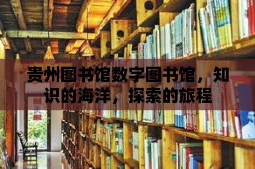 貴州圖書館數(shù)字圖書館，知識的海洋，探索的旅程