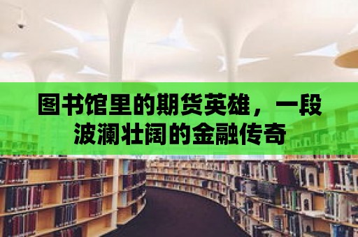 圖書館里的期貨英雄，一段波瀾壯闊的金融傳奇