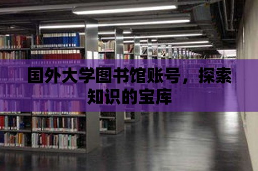 國外大學圖書館賬號，探索知識的寶庫