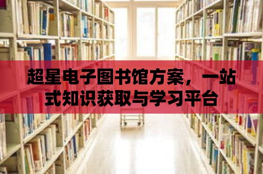 超星電子圖書館方案，一站式知識獲取與學習平臺