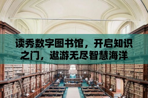 讀秀數(shù)字圖書館，開啟知識之門，遨游無盡智慧海洋