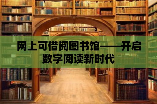 網(wǎng)上可借閱圖書(shū)館——開(kāi)啟數(shù)字閱讀新時(shí)代