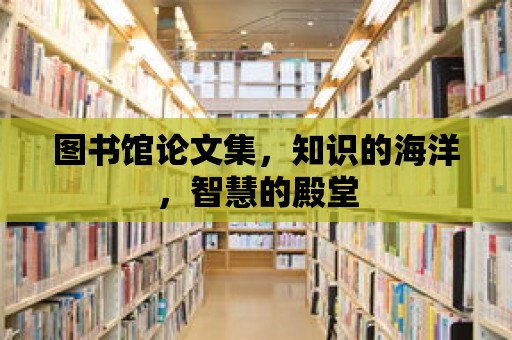 圖書館論文集，知識的海洋，智慧的殿堂