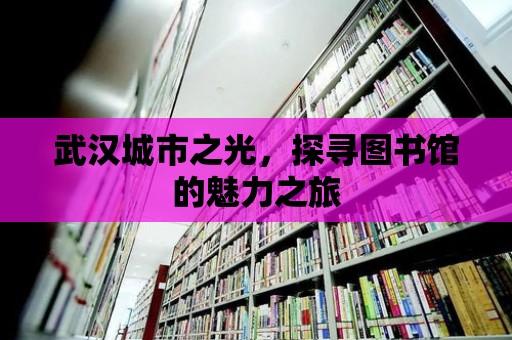 武漢城市之光，探尋圖書館的魅力之旅