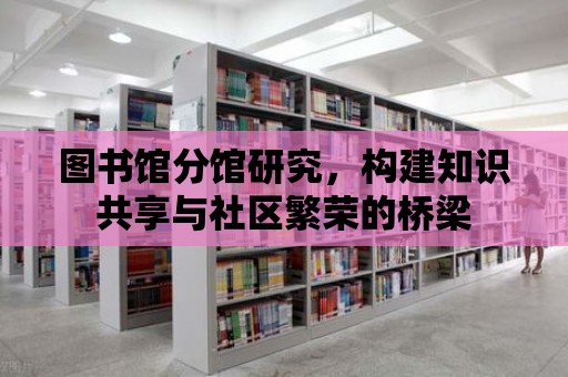 圖書館分館研究，構建知識共享與社區繁榮的橋梁