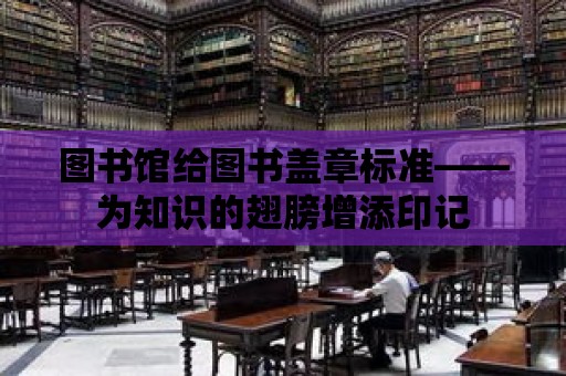 圖書館給圖書蓋章標準——為知識的翅膀增添印記