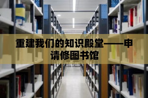 重建我們的知識(shí)殿堂——申請(qǐng)修圖書館