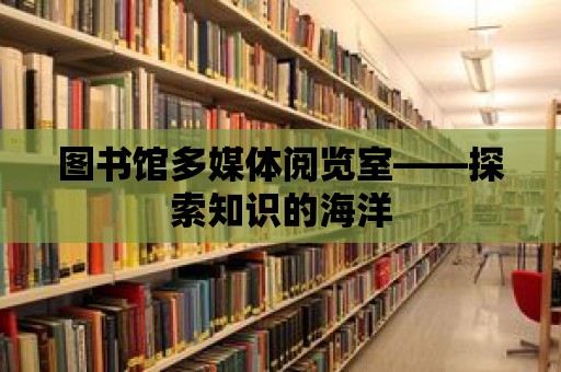 圖書館多媒體閱覽室——探索知識的海洋