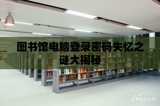 圖書館電腦登錄密碼失憶之謎大揭秘