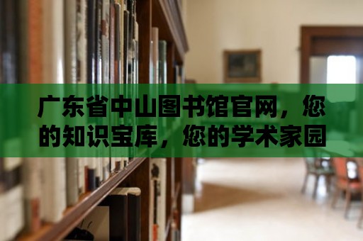 廣東省中山圖書館官網，您的知識寶庫，您的學術家園