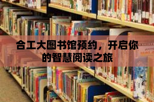 合工大圖書館預約，開啟你的智慧閱讀之旅