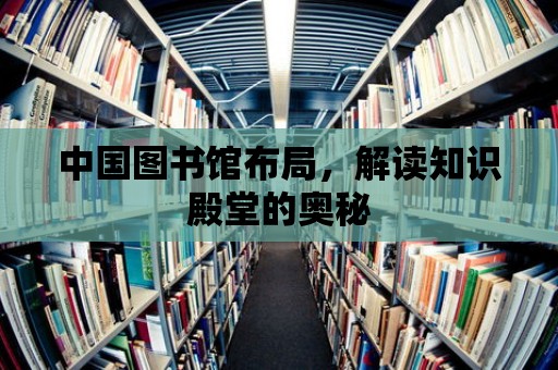 中國圖書館布局，解讀知識殿堂的奧秘