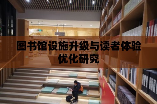 圖書館設施升級與讀者體驗優化研究