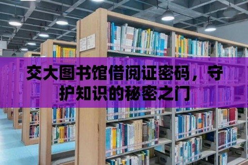 交大圖書館借閱證密碼，守護(hù)知識的秘密之門