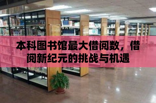 本科圖書館最大借閱數，借閱新紀元的挑戰與機遇