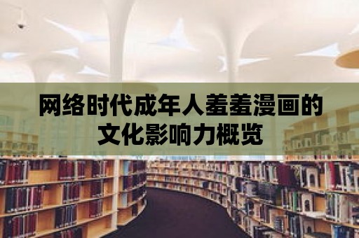 網絡時代成年人羞羞漫畫的文化影響力概覽