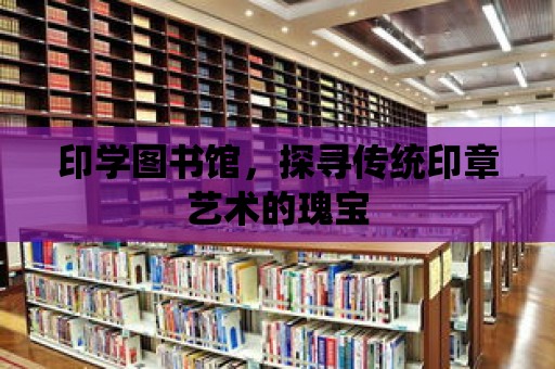 印學圖書館，探尋傳統印章藝術的瑰寶