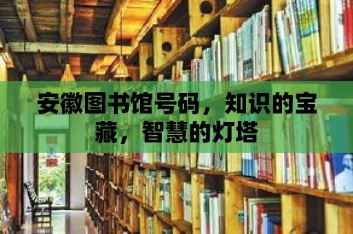 安徽圖書館號碼，知識的寶藏，智慧的燈塔