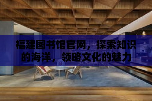 福建圖書館官網，探索知識的海洋，領略文化的魅力