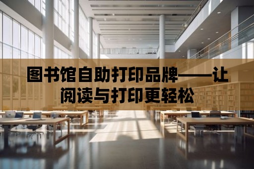 圖書館自助打印品牌——讓閱讀與打印更輕松