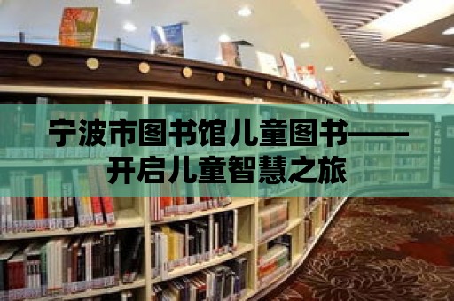 寧波市圖書館兒童圖書——開啟兒童智慧之旅