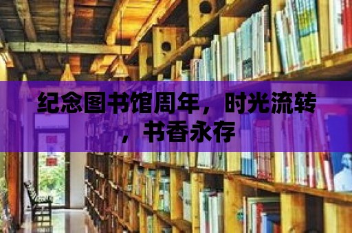 紀(jì)念圖書館周年，時光流轉(zhuǎn)，書香永存