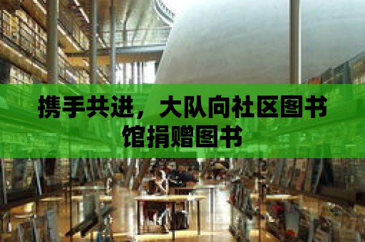 攜手共進，大隊向社區圖書館捐贈圖書