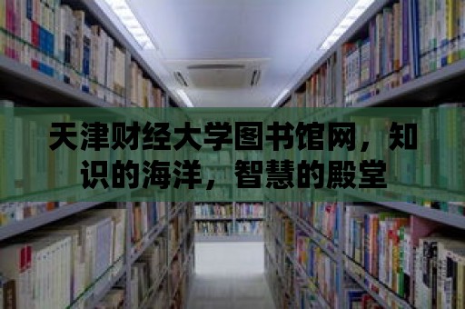 天津財經大學圖書館網，知識的海洋，智慧的殿堂