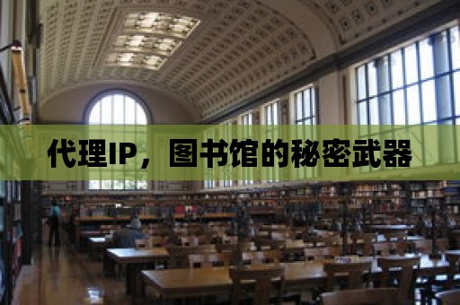 代理IP，圖書館的秘密武器