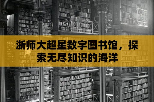 浙師大超星數(shù)字圖書館，探索無盡知識的海洋