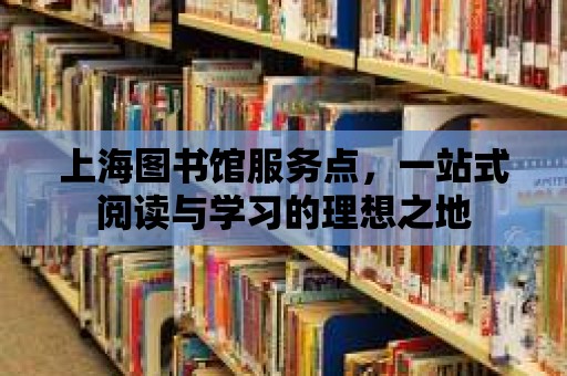 上海圖書館服務點，一站式閱讀與學習的理想之地