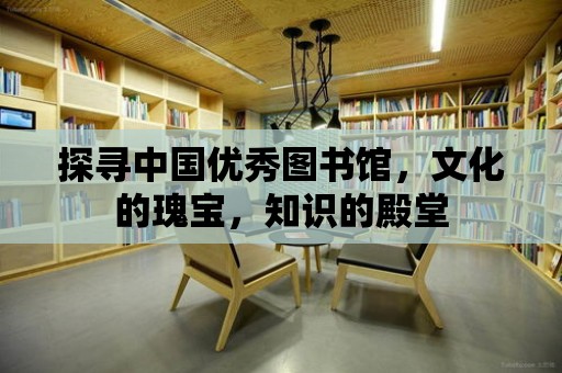 探尋中國優秀圖書館，文化的瑰寶，知識的殿堂